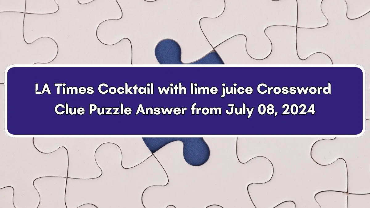 LA Times Cocktail with lime juice Crossword Clue Puzzle Answer from July 08, 2024