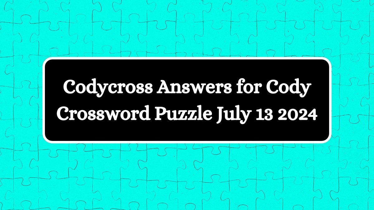 Codycross Answers for Cody Crossword Puzzle July 13 2024