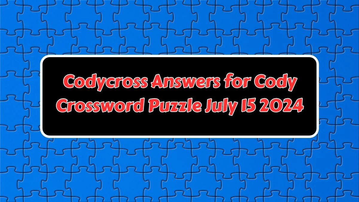 Codycross Answers for Cody Crossword Puzzle July 15 2024