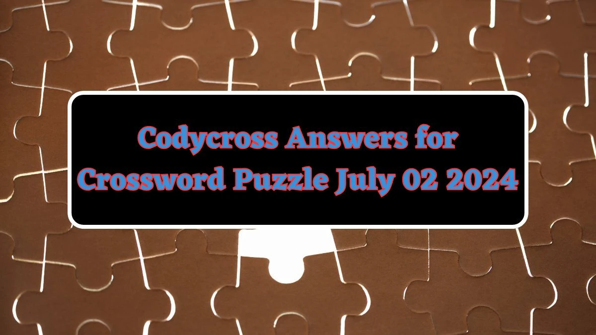 Codycross Answers for Crossword Puzzle July 02 2024