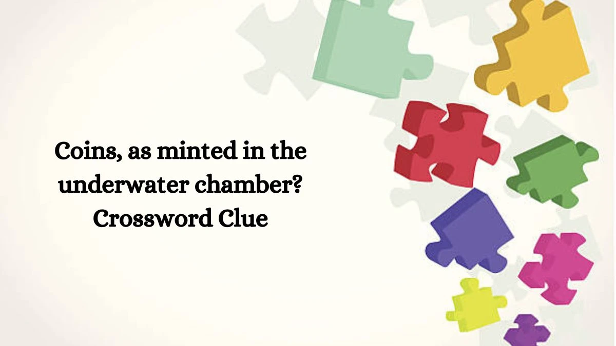 Coins, as minted in the underwater chamber? Crossword Clue Puzzle Answer from July 23, 2024