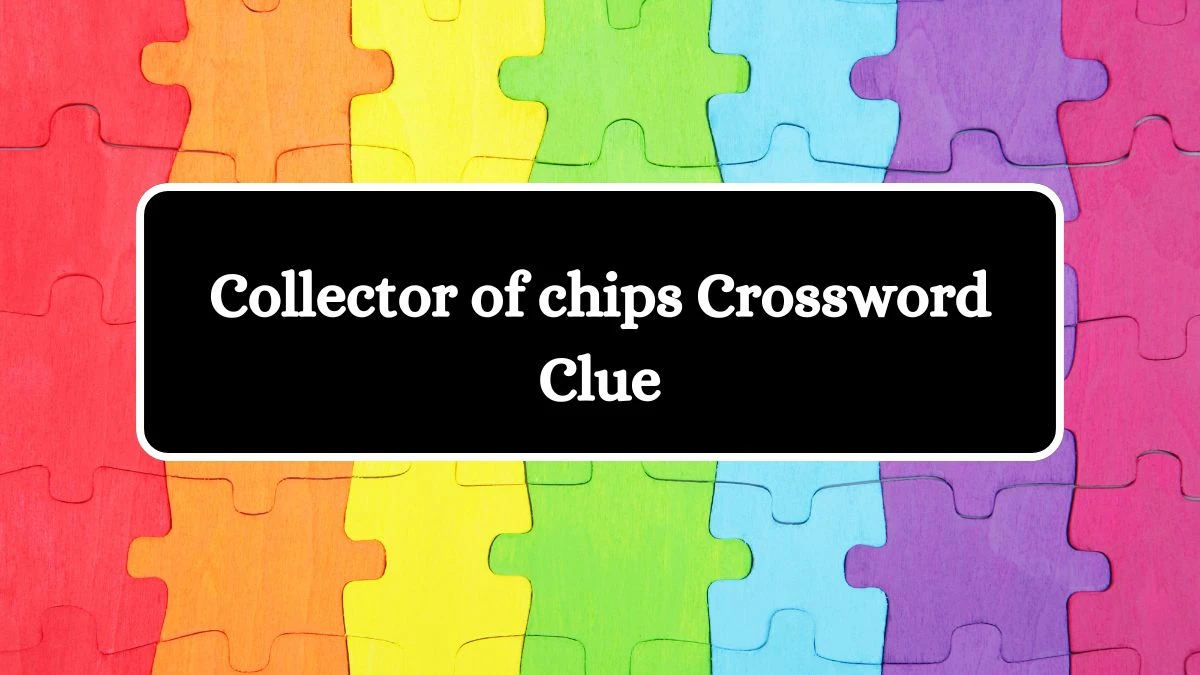 Collector of chips Universal Crossword Clue Puzzle Answer from July 29, 2024