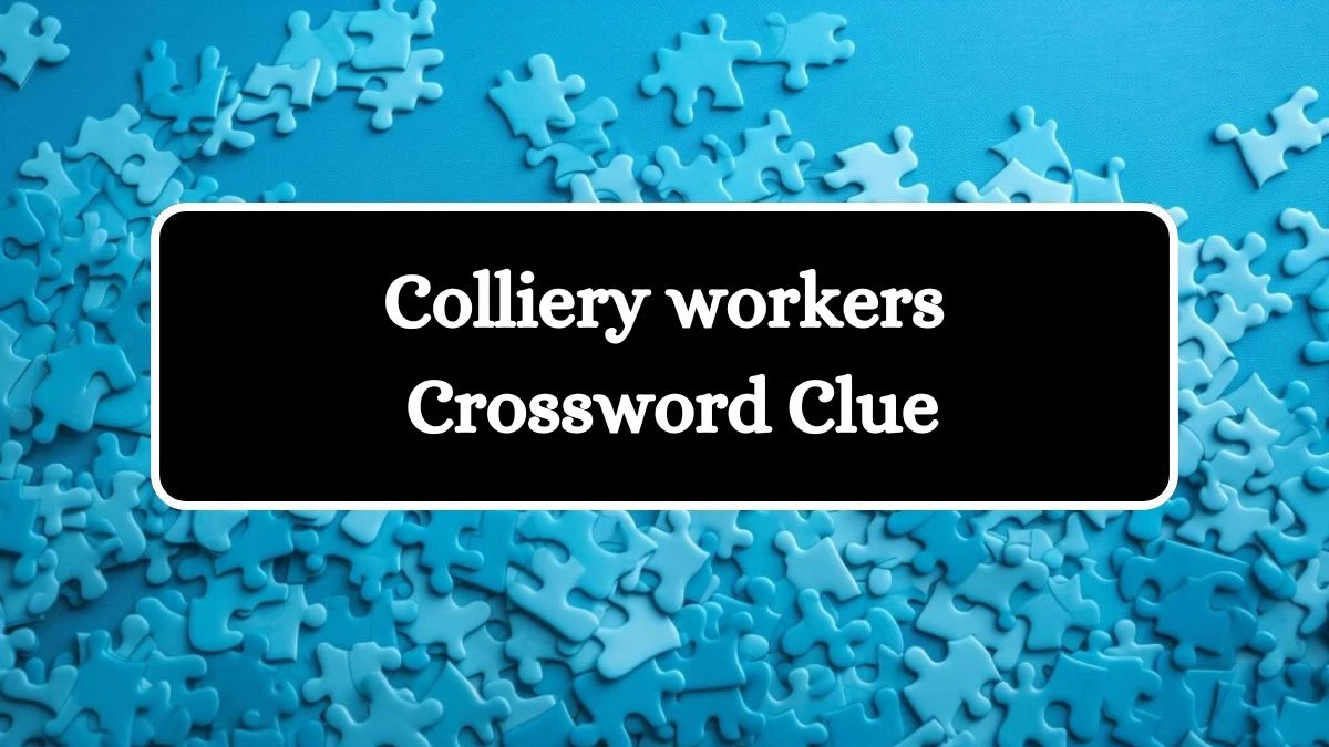 Colliery workers Irish Daily Mail Quick Crossword Clue Puzzle Answer from July 25, 2024