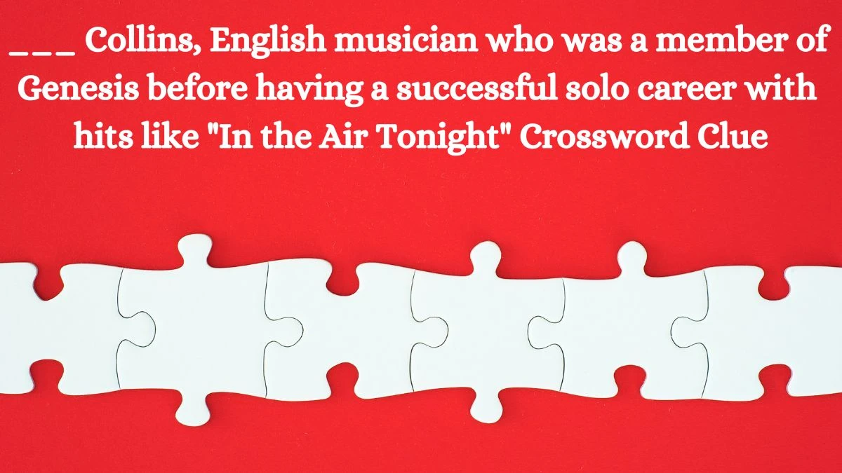 ___ Collins, English musician who was a member of Genesis before having a successful solo career with hits like In the Air Tonight Daily Themed Crossword Clue Puzzle Answer from July 08, 2024