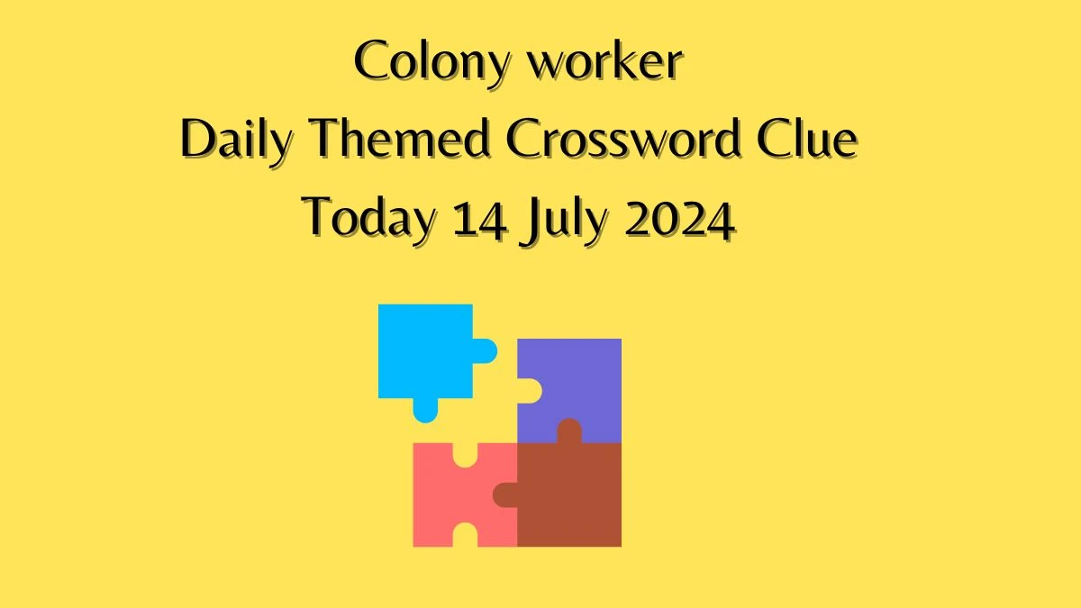 Daily Themed Colony worker Crossword Clue Puzzle Answer from July 14, 2024