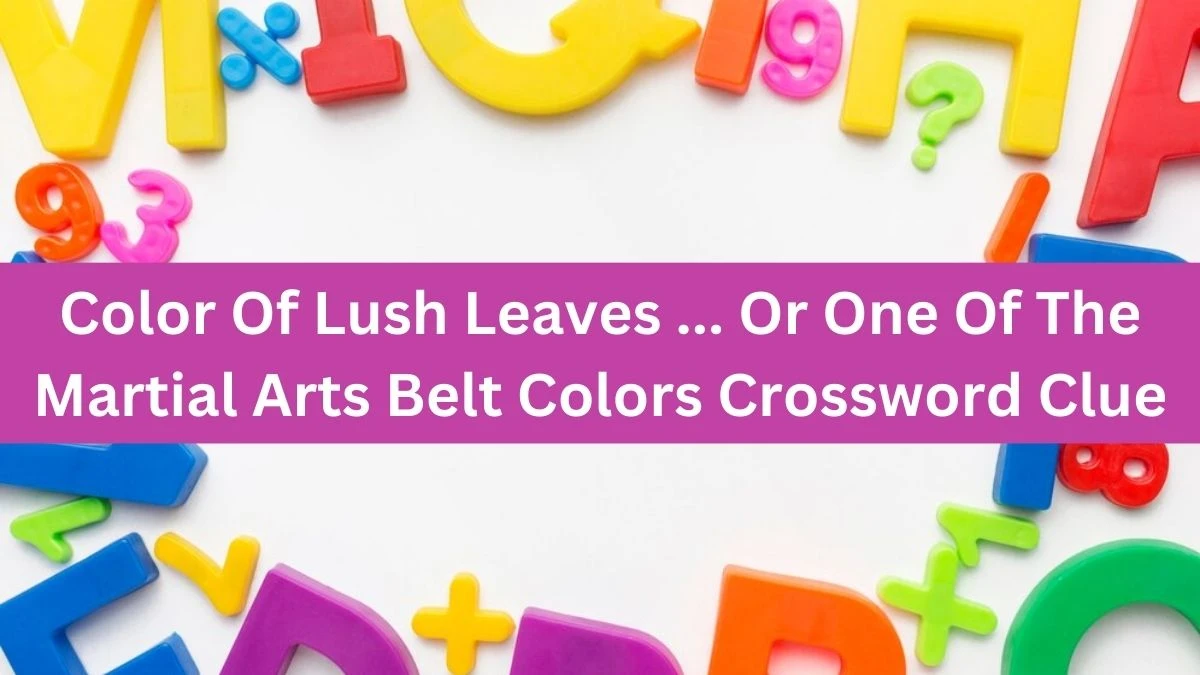 Color Of Lush Leaves ... Or One Of The Martial Arts Belt Colors Daily Themed Crossword Clue Puzzle Answer from July 16, 2024