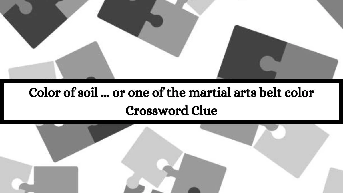 Color of soil ... or one of the martial arts belt color Daily Themed Crossword Clue Puzzle Answer from July 16, 2024