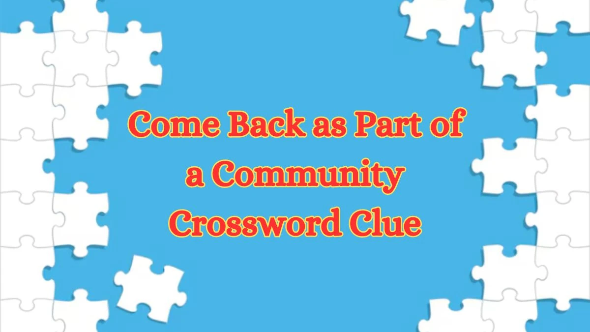 USA Today Come Back as Part of a Community Crossword Clue Puzzle Answer from July 06, 2024