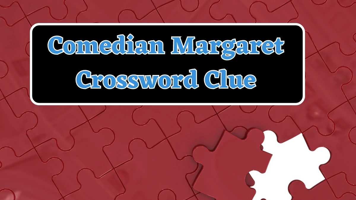 LA Times Comedian Margaret Crossword Clue Puzzle Answer from July 24, 2024