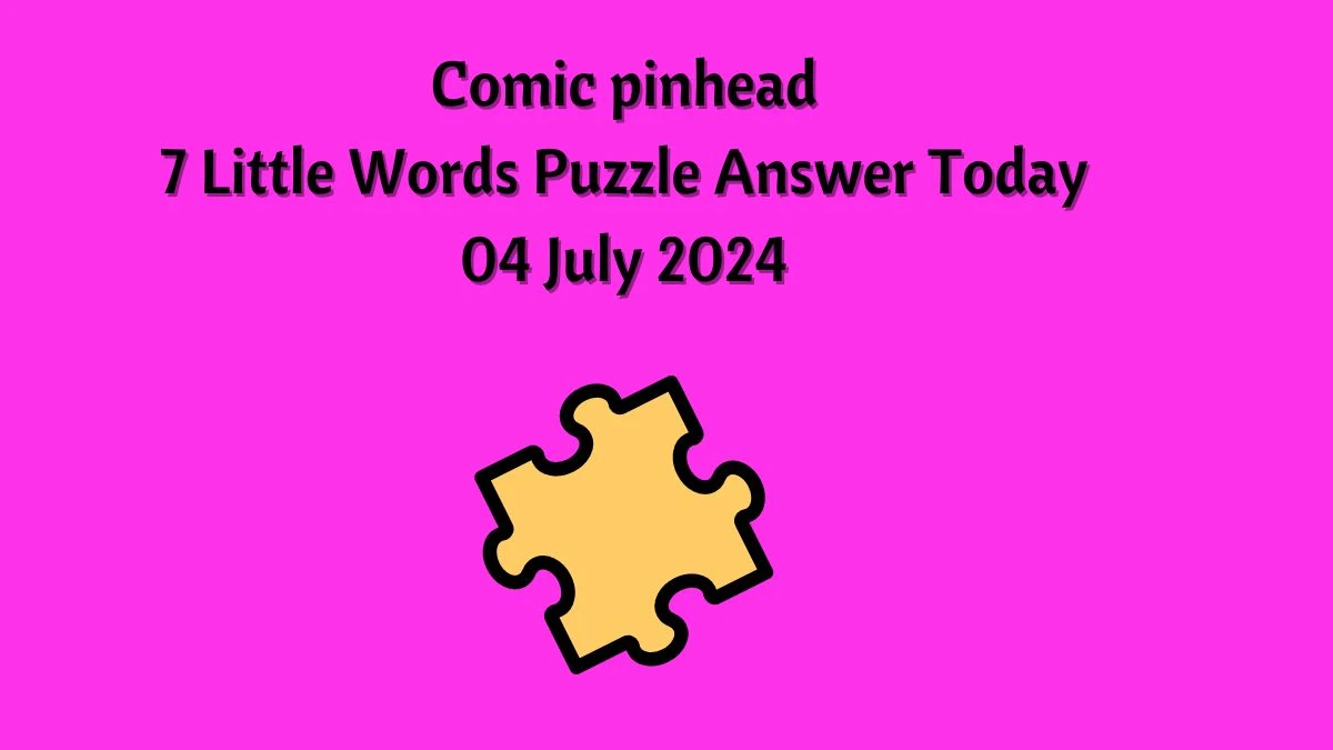 Comic pinhead 7 Little Words Puzzle Answer from July 04, 2024
