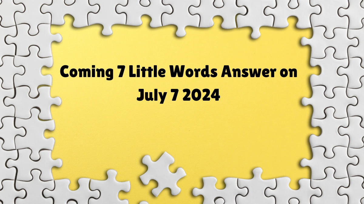 Coming 7 Little Words Puzzle Answer from July 07, 2024