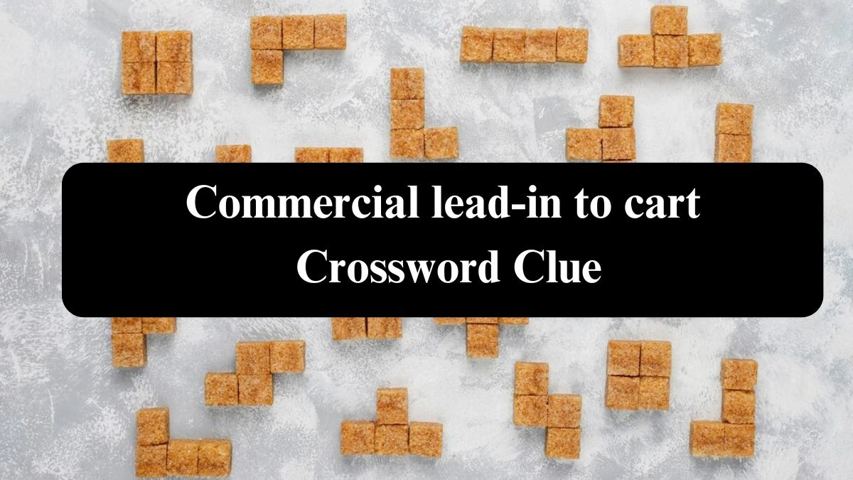 Commercial lead-in to cart NYT Crossword Clue Puzzle Answer from July 21, 2024