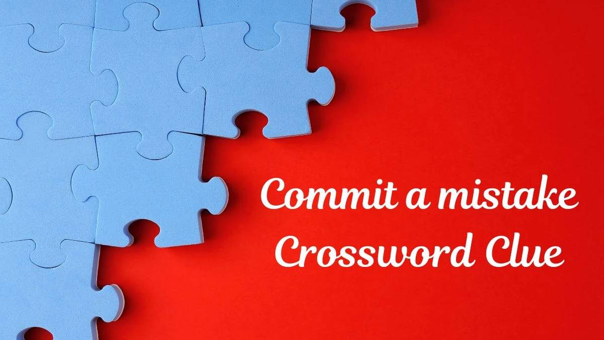 Commit a mistake Daily Themed Crossword Clue Puzzle Answer from July 11, 2024