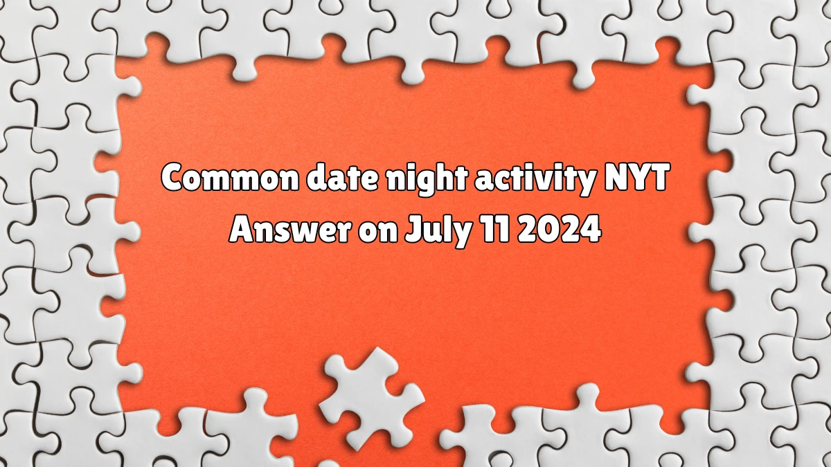 NYT Common date night activity Crossword Clue Puzzle Answer from July 11, 2024