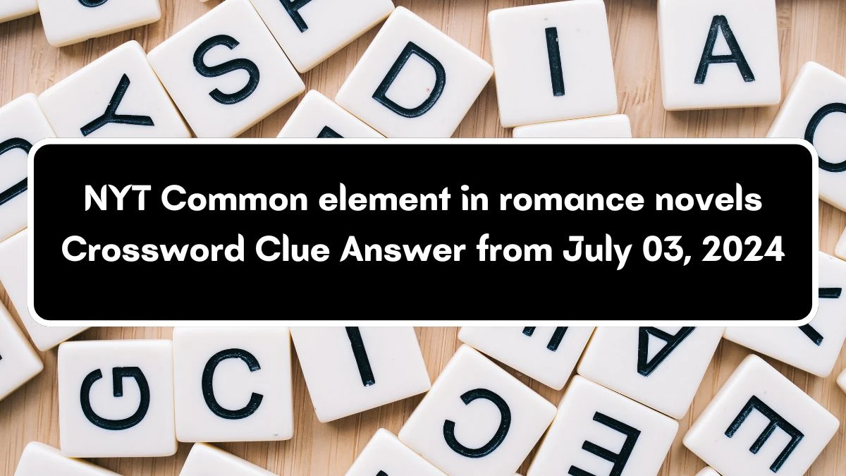 NYT Common element in romance novels Crossword Clue Puzzle Answer from July 03, 2024