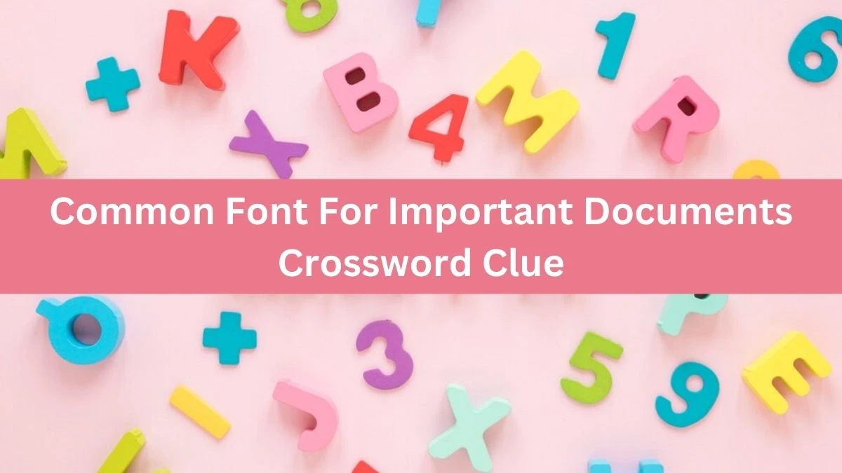 Common Font For Important Documents LA Times Crossword Clue from July 07, 2024