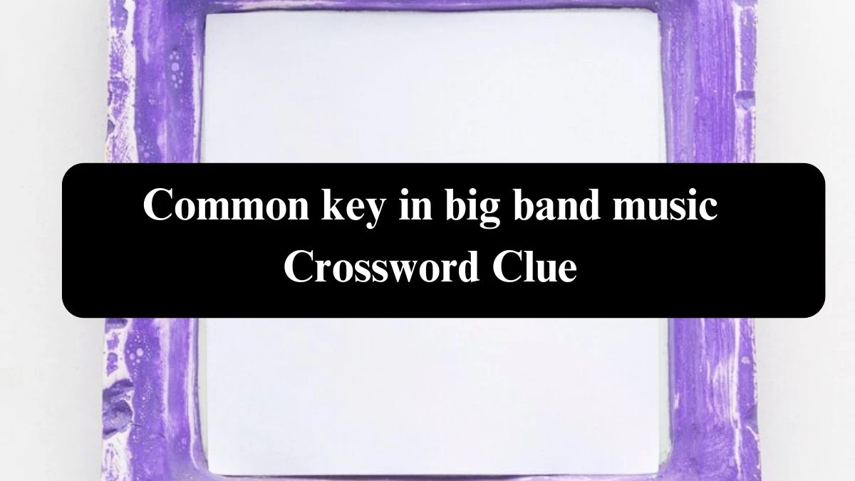 LA Times Common key in big band music Crossword Clue Puzzle Answer from July 22, 2024