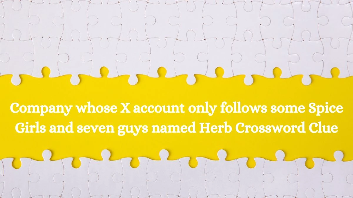 LA Times Company whose X account only follows some Spice Girls and seven guys named Herb Crossword Puzzle Answer from July 25, 2024