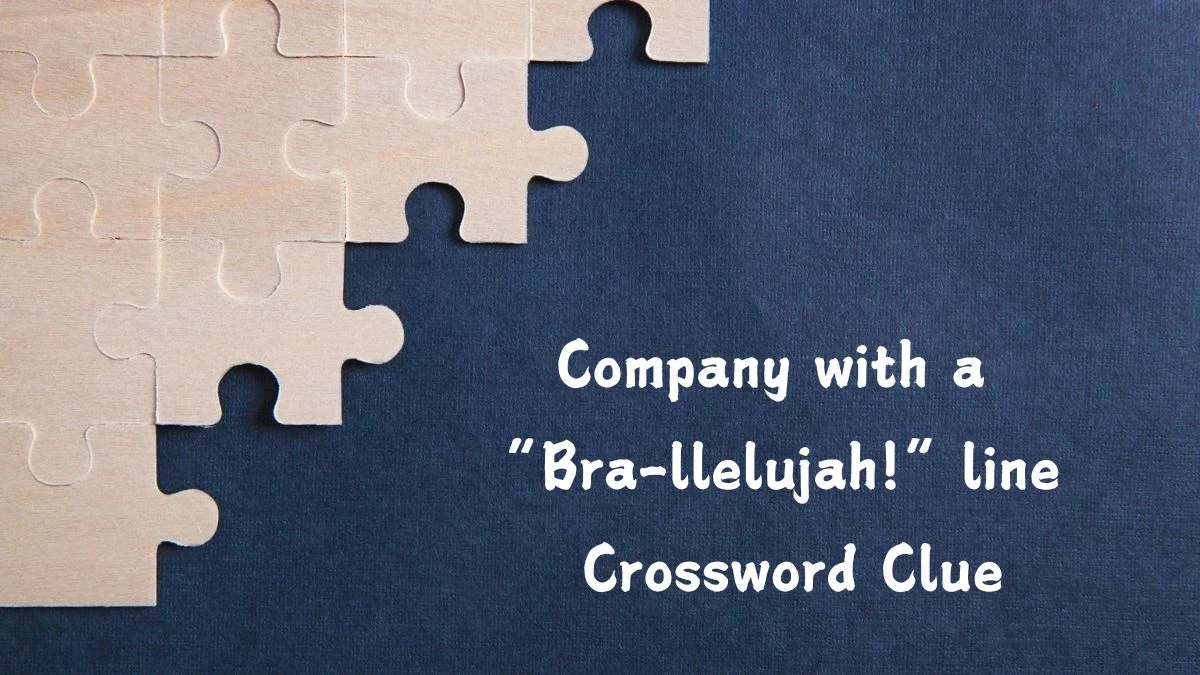 NYT Company with a “Bra-llelujah!” line Crossword Clue Puzzle Answer from July 13, 2024