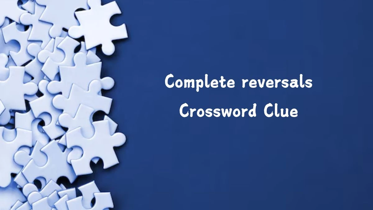 NYT Complete reversals (6) Crossword Clue Puzzle Answer from July 24, 2024