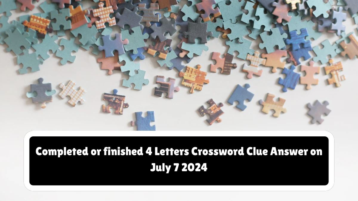 Completed or finished 4 Letters Crossword Clue 4 Letters Puzzle Answer from July 07, 2024