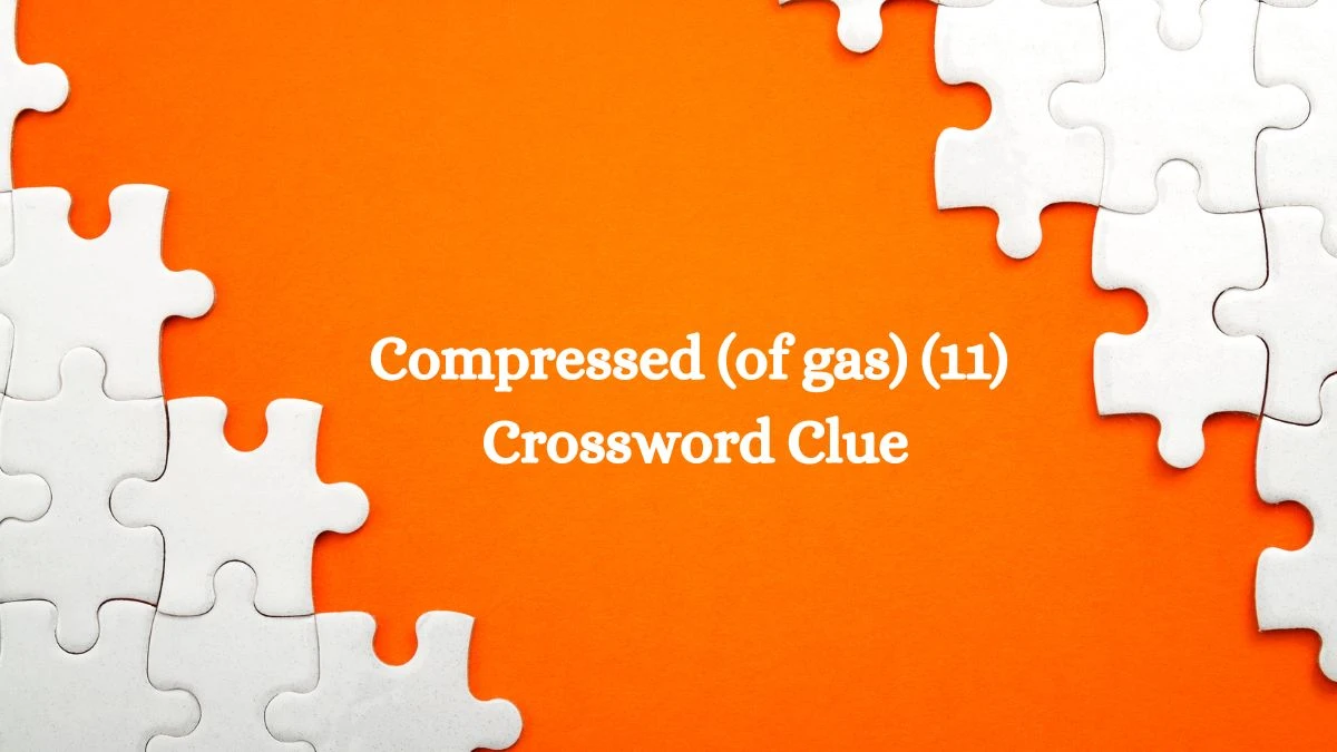 Compressed (of gas) (11) Crossword Clue Puzzle Answer from July 31, 2024