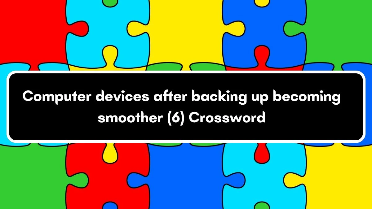 Computer devices after backing up becoming smoother (6) Crossword Clue Puzzle Answer from July 30, 2024