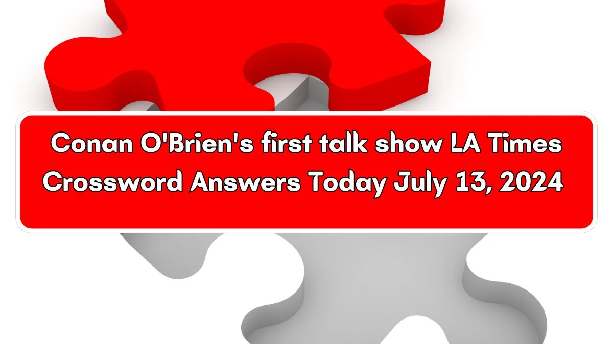 Conan O'Brien's first talk show LA Times Crossword Clue Puzzle Answer from July 13, 2024