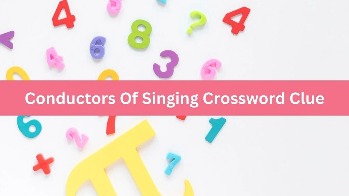 Conductors Of Singing (5-7)​​ Crossword Clue Puzzle Answer from July 03, 2024