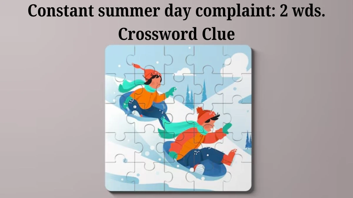 Daily Themed Constant summer day complaint: 2 wds. Crossword Clue Puzzle Answer from July 06, 2024