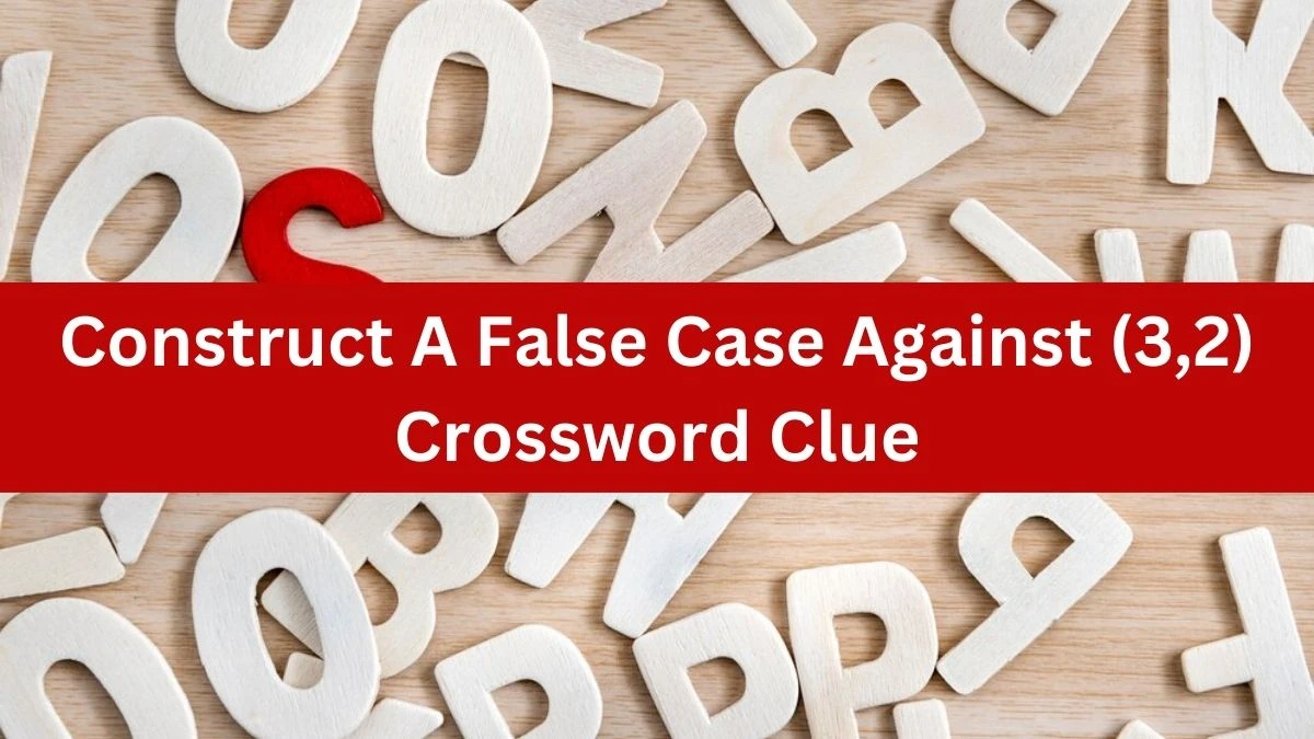 Construct A False Case Against (3,2) Crossword Clue Puzzle Answer from July 31, 2024