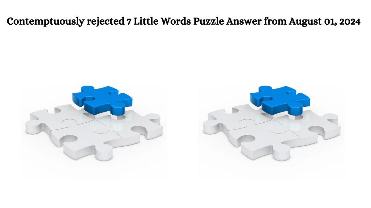 Contemptuously rejected 7 Little Words Puzzle Answer from August 01, 2024