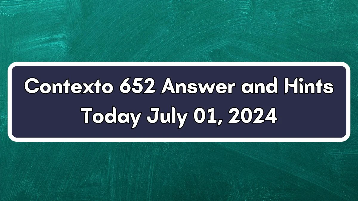 Contexto 652 Answer and Hints Today July 01, 2024