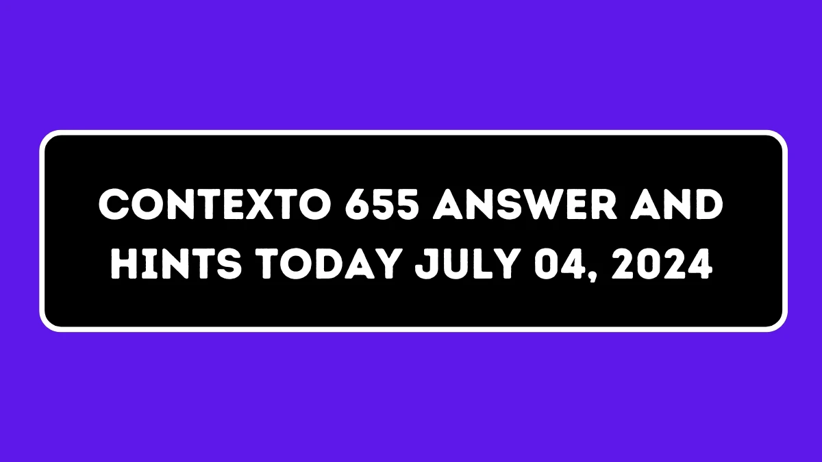 Contexto 655 Answer and Hints Today July 04, 2024