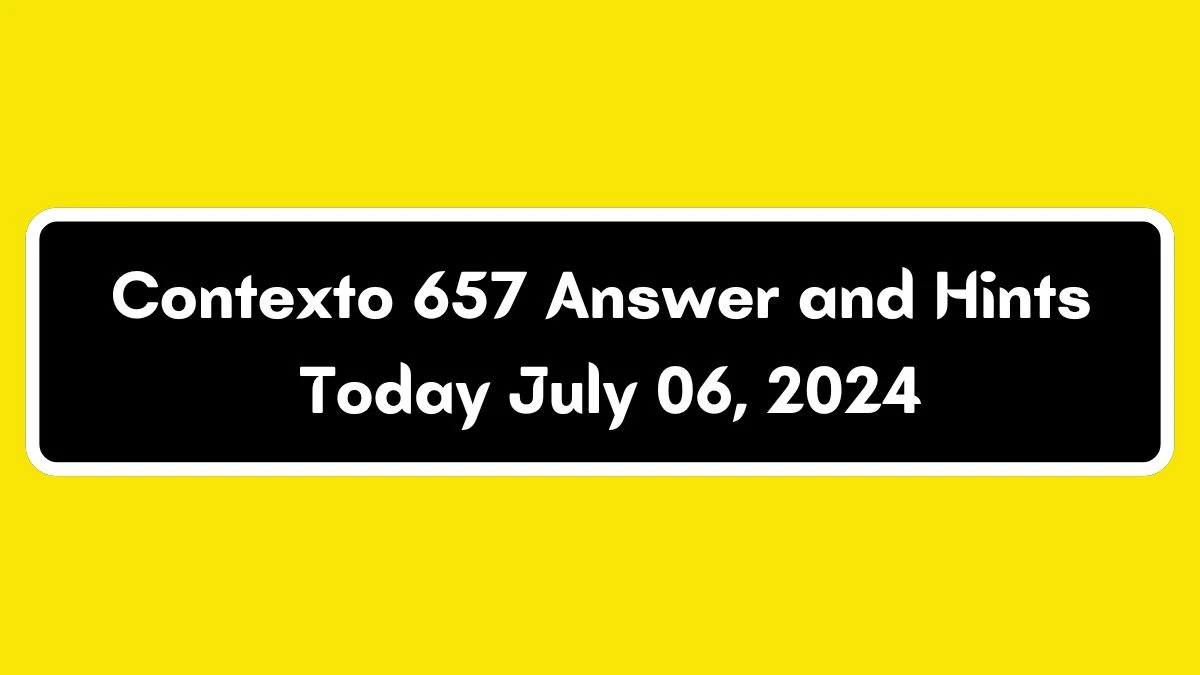 Contexto 657 Answer and Hints Today July 06, 2024