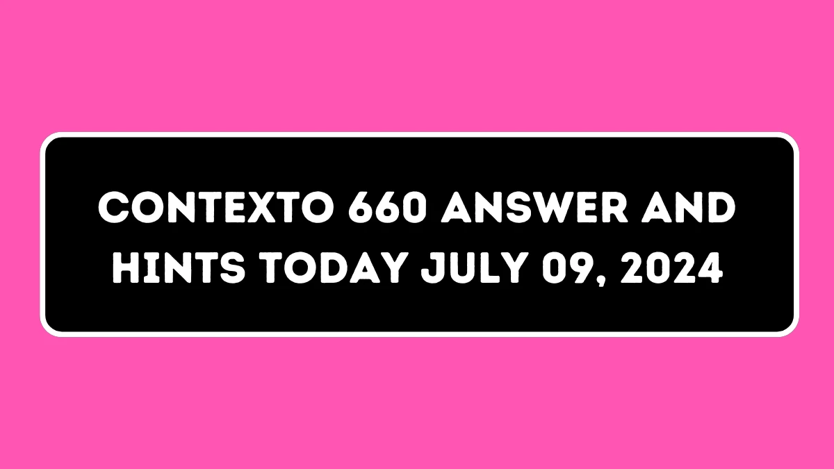 Contexto 660 Answer and Hints Today July 09, 2024