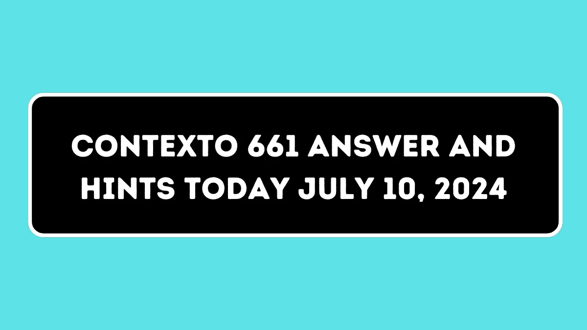 Contexto 661 Answer and Hints Today July 10, 2024