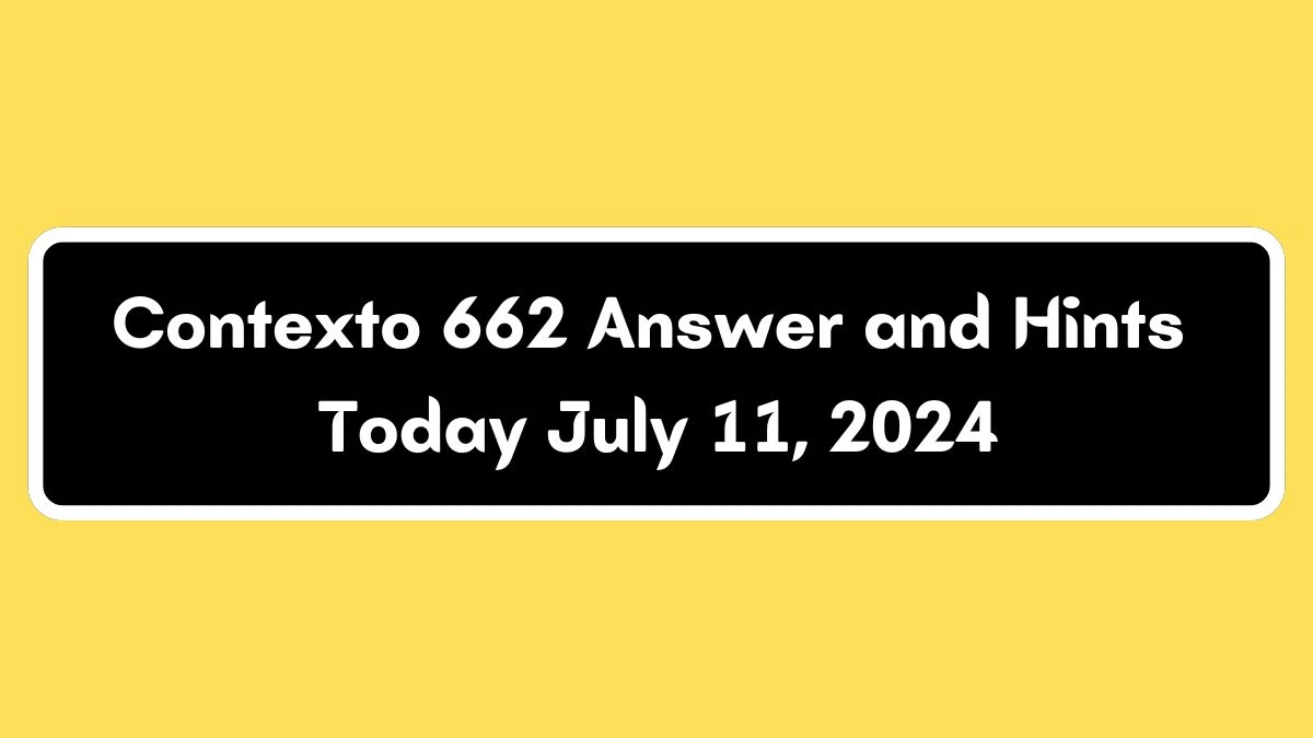 Contexto 662 Answer and Hints Today July 11, 2024