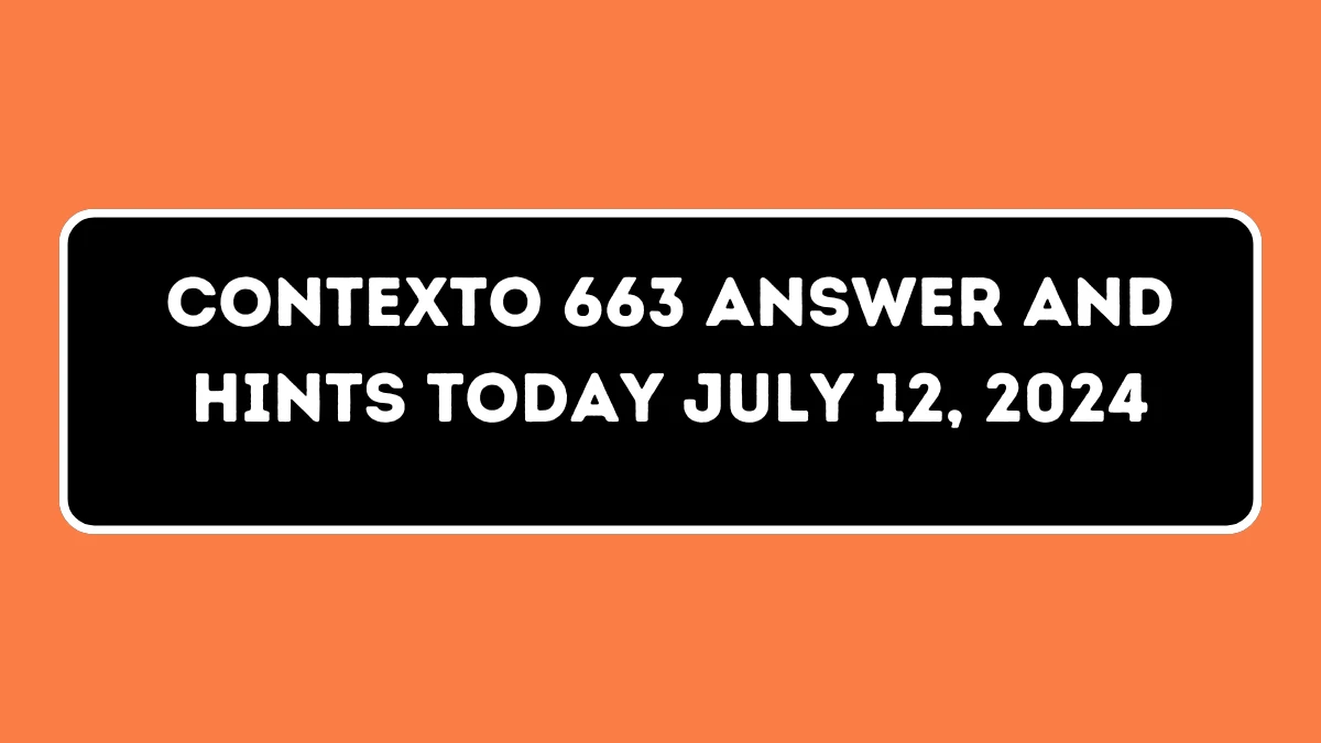 Contexto 663 Answer and Hints Today July 12, 2024