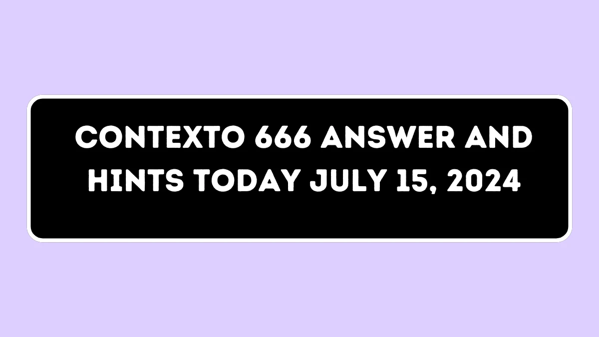 Contexto 666 Answer and Hints Today July 15, 2024