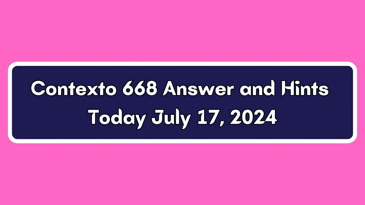 Contexto 668 Answer and Hints Today July 17, 2024