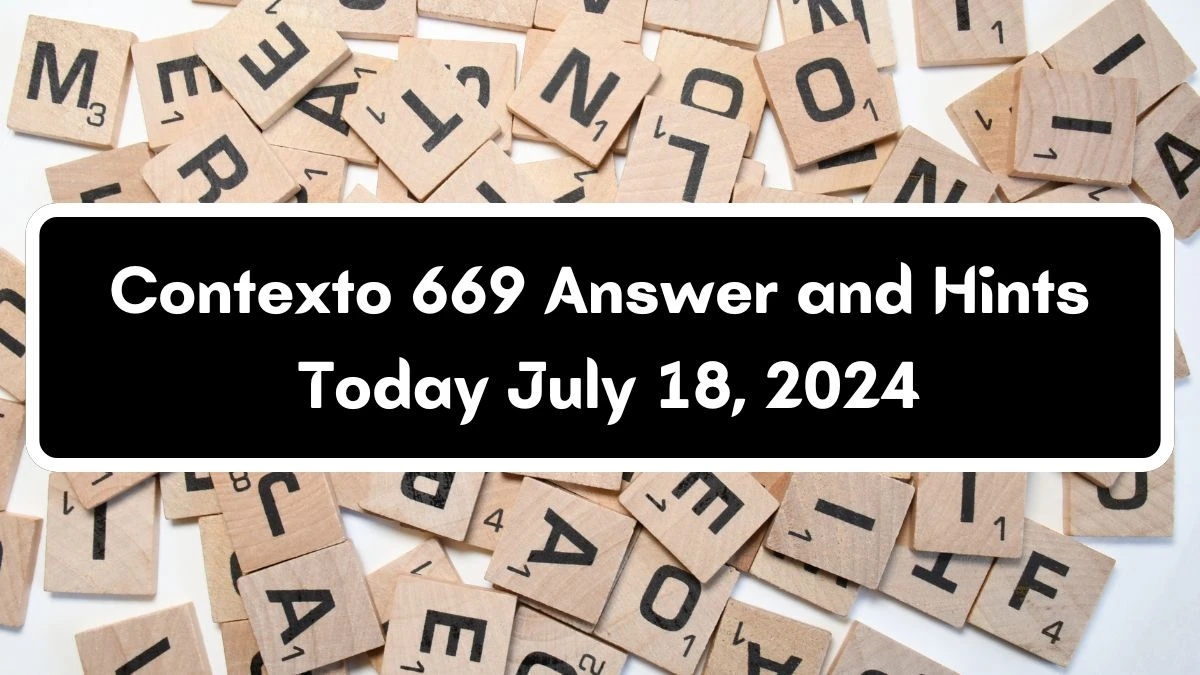 Contexto 669 Answer and Hints Today July 18, 2024