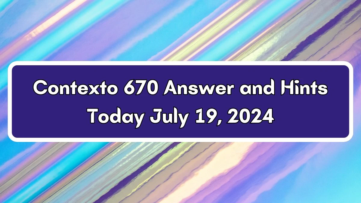 Contexto 670 Answer and Hints Today July 19, 2024