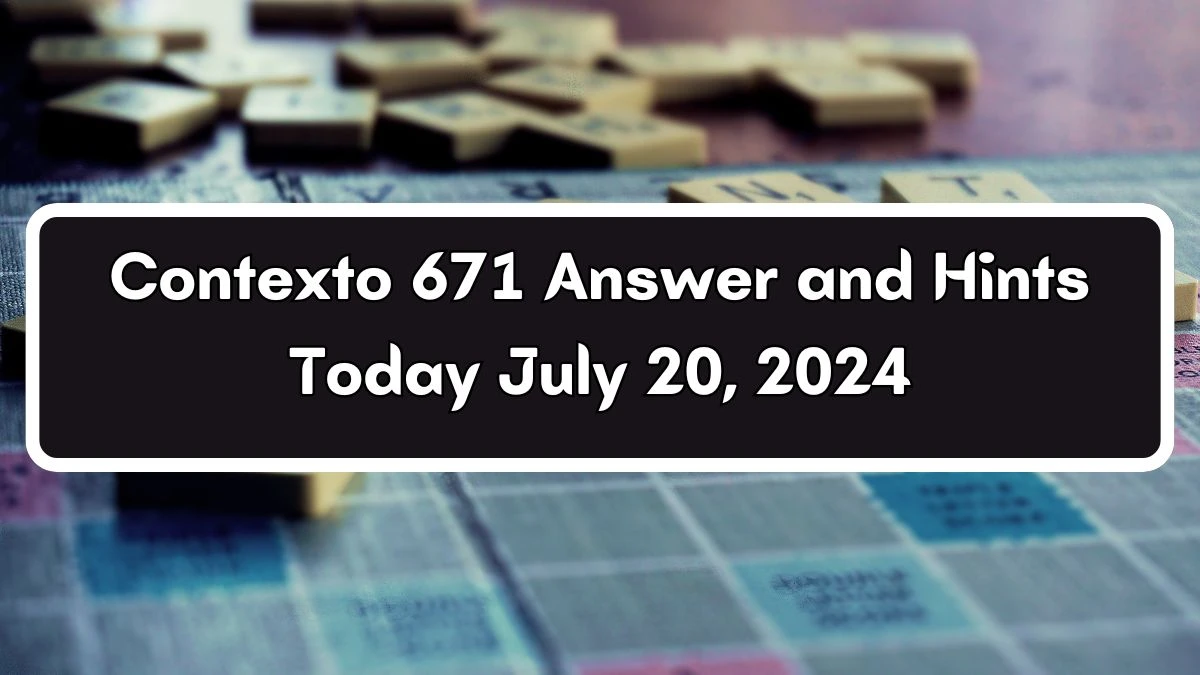 Contexto 671 Answer and Hints Today July 20, 2024