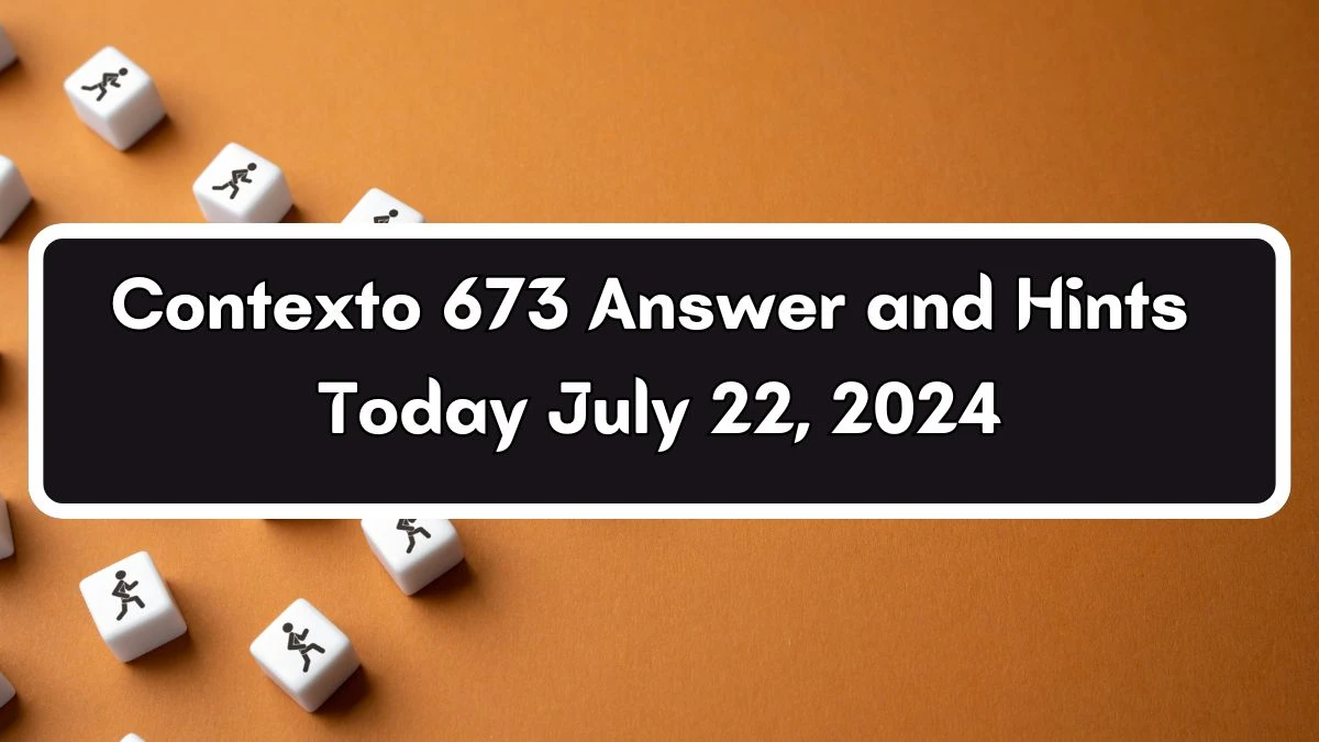 Contexto 673 Answer And Hints Today July 22, 2024 - News