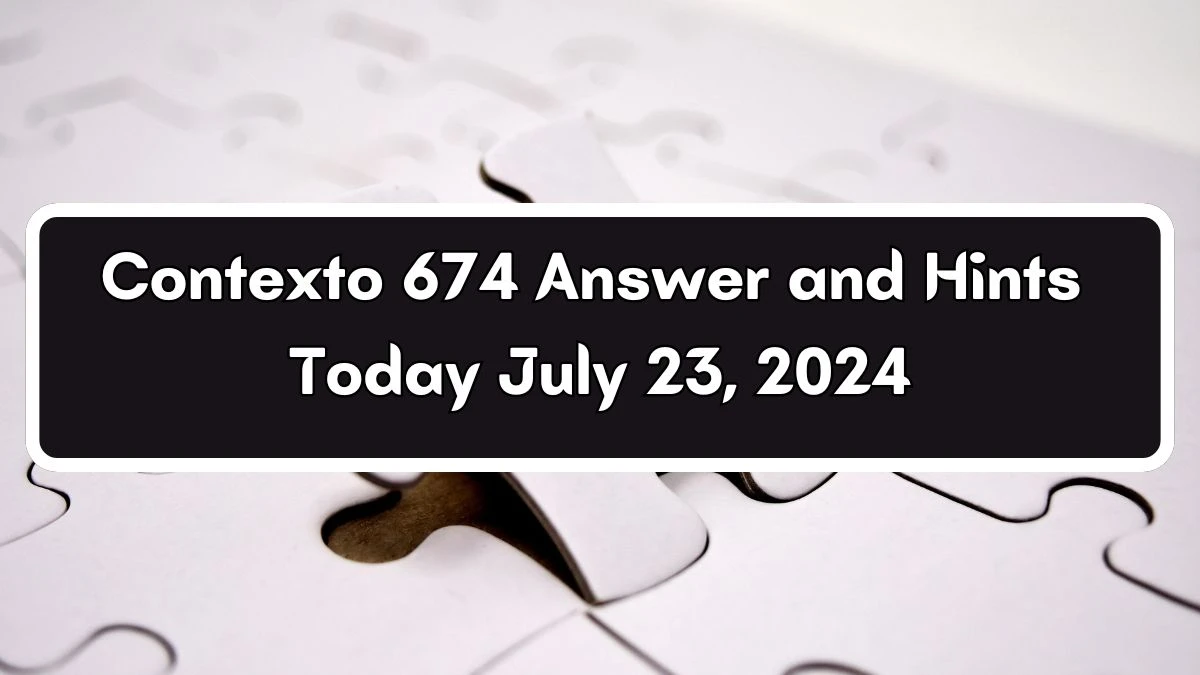 Contexto 674 Answer and Hints Today July 23, 2024