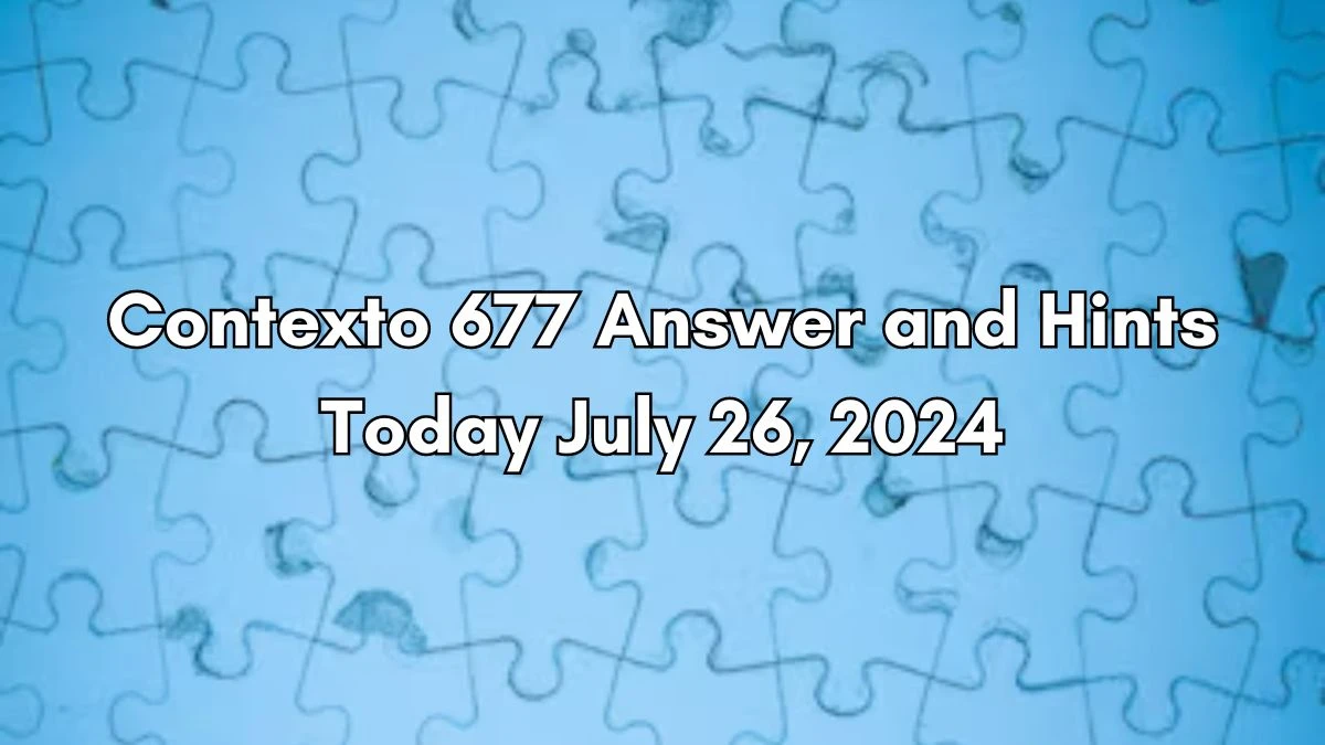 Contexto 677 Answer and Hints Today July 26, 2024