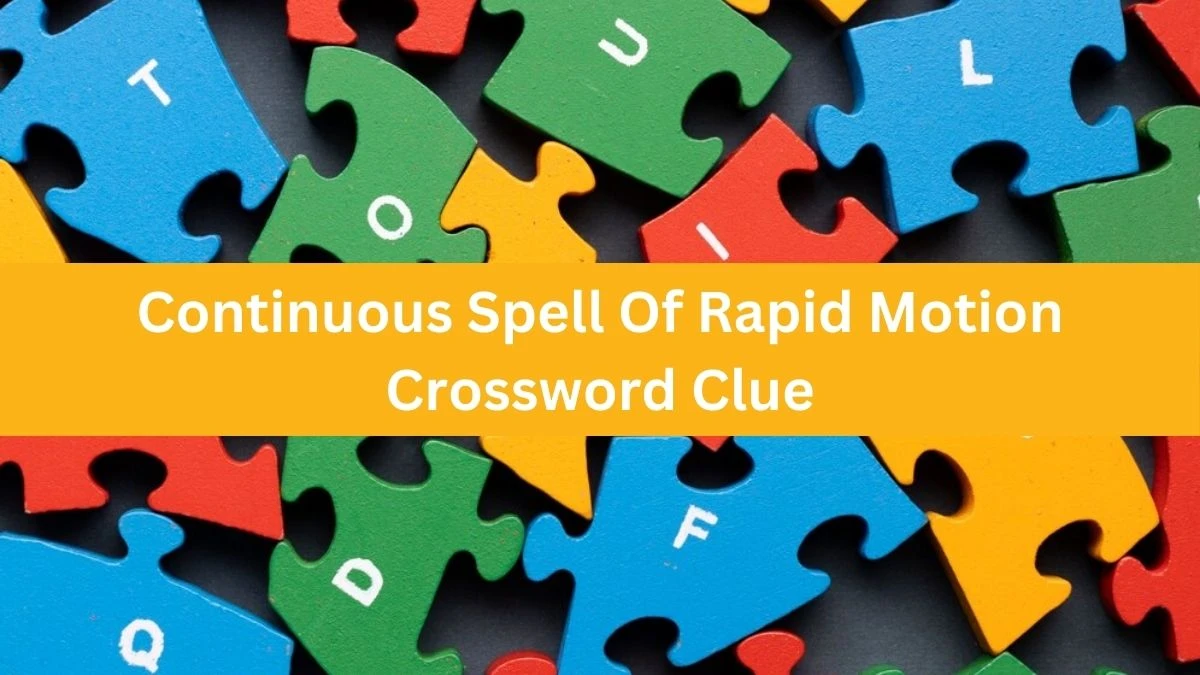 Continuous Spell Of Rapid Motion Crossword Clue Puzzle Answer from July 15, 2024