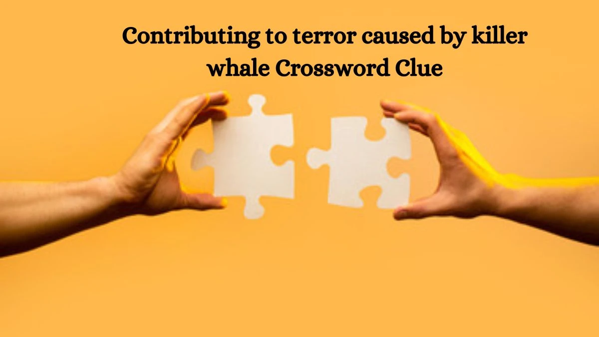 Contributing to terror caused by killer whale Crossword Clue Puzzle Answer from July 27, 2024