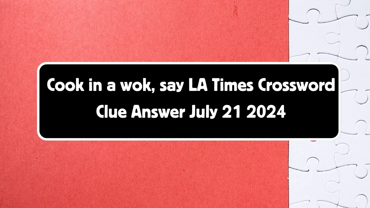 LA Times Cook in a wok, say Crossword Clue Puzzle Answer from July 21, 2024